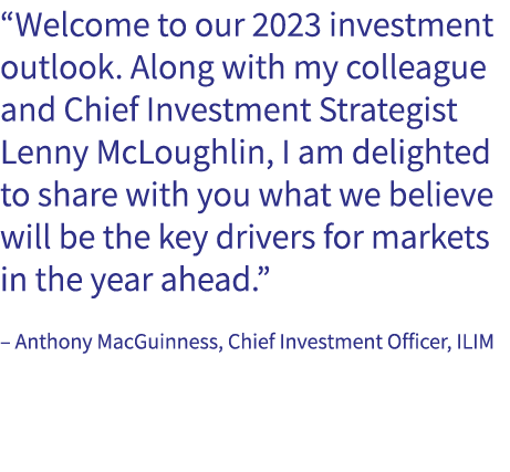“Welcome to our 2023 investment outlook. Along with my colleague and Chief Investment Strategist Lenny McLoughlin, I ...