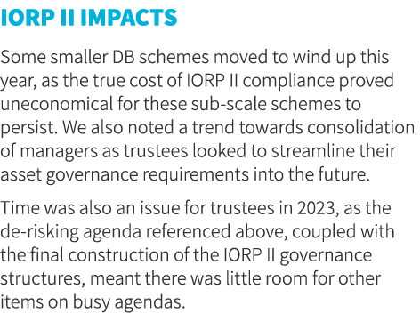 IORP II impacts Some smaller DB schemes moved to wind up this year, as the true cost of IORP II compliance proved une...
