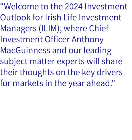 “Welcome to the 2024 Investment Outlook for Irish Life Investment Managers (ILIM), where Chief Investment Officer Ant...